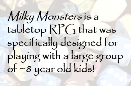Milky Monsters is a tabletop RPG that was specifically designed for playing with a large group of ~8 year old kids!