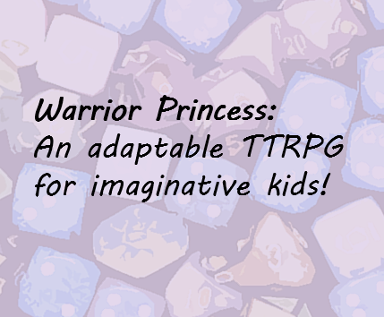 Warrior Princess: An adaptable TTRPG for imaginative kids!