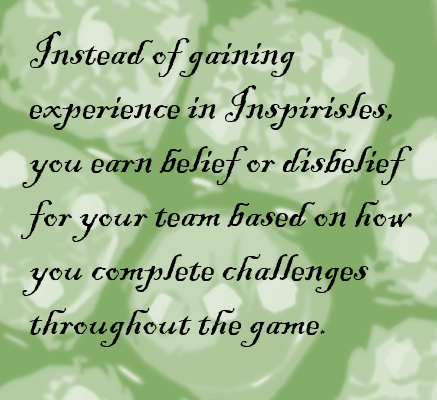 Instead of gaining experience in Inspirisles, you earn belief or disbelief for your team based on how you complete challenges throughout the game.