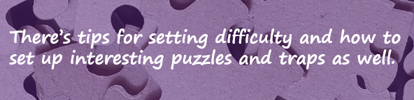 There’s tips for setting difficulty and how to set up interesting puzzles and traps as well.