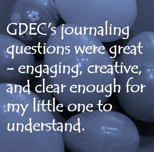 GDEC's journaling questions were great - engaging, creative, and clear enough for my little one to understand
