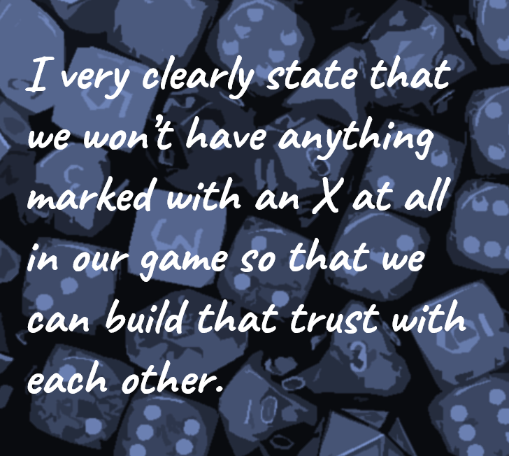 Building trust with safety tools in tabletop RPG's with kids is important: I very clearly state that we won’t have anything marked with an X at all in our game so that we can build that trust with each other.