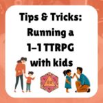 Tips & Tricks: running a 1-1 TTRPG with kids This post brought to you with support from Dungeon Mom