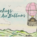 Hedgehogs and Hot Air Balloons