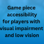 Game piece accessibility for players with visual impairment and low vision