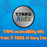 TTRPG accessibility kits from TI'TAINS at Gary Con