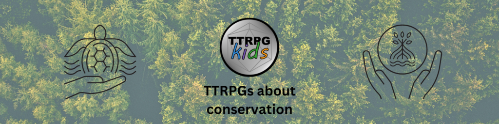 conservation themed TTRPGs - title image for the post showing the TTRPGkids logo and text saying "TTRPGs about conservation" with a forest background. On the sides are two images, one of hands holding a sea turtle and the other of hands holding a plant