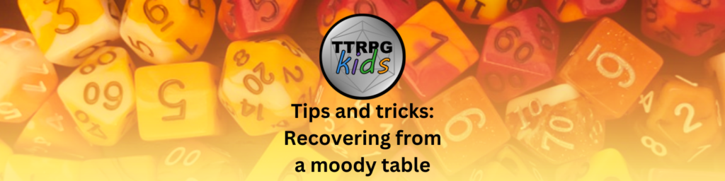 TTRPGkids Tips and Tricks Recovering from a Moody Table with orange and yellow dice in the background of the title words