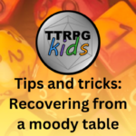 TTRPGkids Tips and Tricks Recovering from a Moody Table with orange and yellow dice in the background of the title words