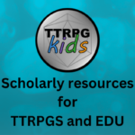 a blue TTRPG dice patterned background with the TTRPGkids logo and text stating "scholarly resources for TTRPGs and EDU"