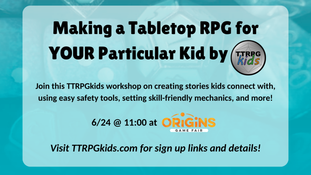 Making a Tabletop RPG for Your Particular Kid
6/24 @ 11:00 at Origins Game Fair