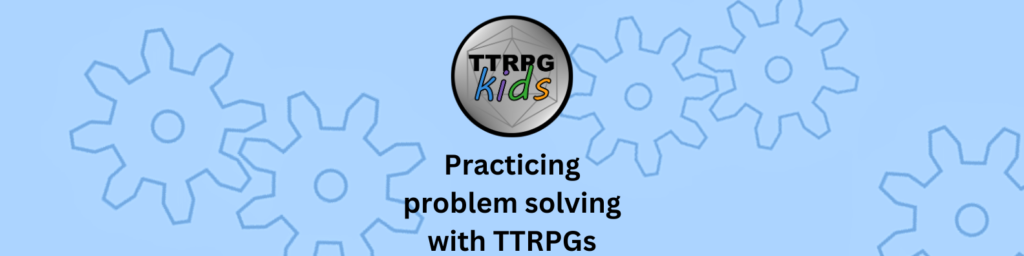 Header image for the article showing a blue gear themed background with the TTRPGkids logo with text under it stating "Practicing problem solving with TTRPGs"