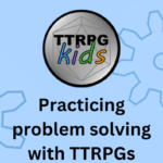 Header image for the article showing a blue gear themed background with the TTRPGkids logo with text under it stating "Practicing problem solving with TTRPGs"