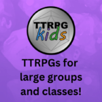 TTRPGs for large groups and classes