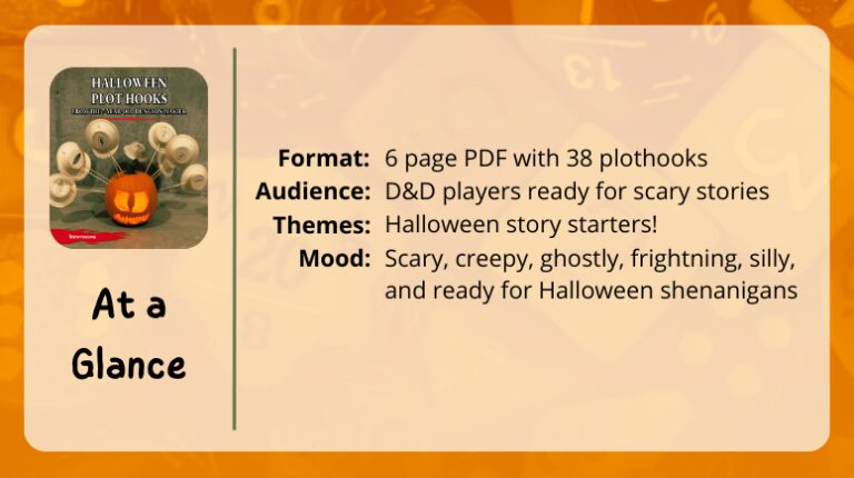 Reivew of Halloween Plot Hooks from the 7yo Dungeon Master 
at a glance
format: 6 page PDF with 38 plothooks
audience: D&D players ready for scary stories
Themes: Halloween story starters!
Mood: Scary, creepy, ghostly, frightning, silly, and ready for Halloween shenanigans