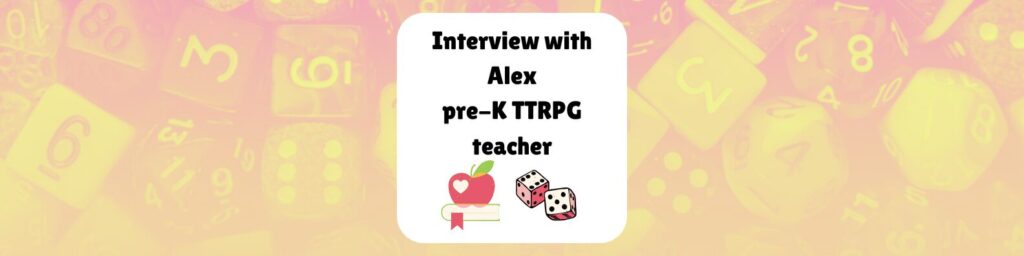 Interview with Alex, Pre-K TTRPG teacher