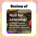 Review of Roll for Learning 51 micro TTRPGs to use in the classroom by: Camilla Zamboni, Matthew Farber, William Merchant