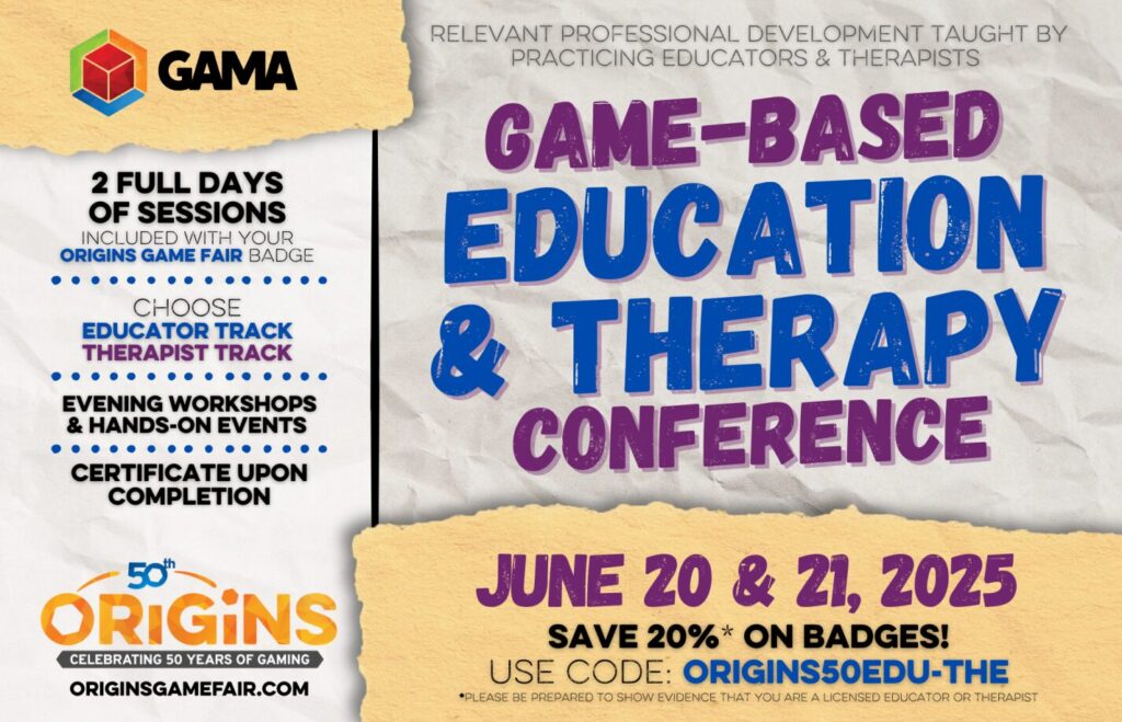 GAMA 
Game-Based Education & Therapy Conference June 20 & 21, 2025

2 full days of sessions included with your origins game fair badge

choose educators track or therapist track

evening workshops & hands-on events

certification upon completion

Oirigins Game Fair