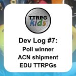 TTRPGkids dev log #7 Poll results ACN shipment EDU TTRPGs