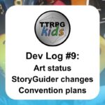 TTRPGkids Dev Log #9: Art status StoryGuider changes Convention plans