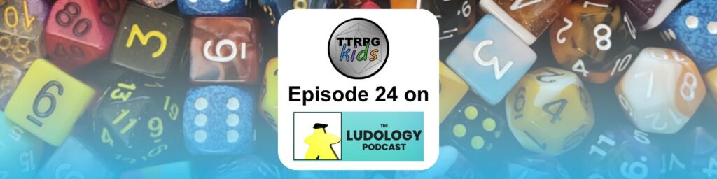 TTRPGkids episode 24 on Ludology Podcast
