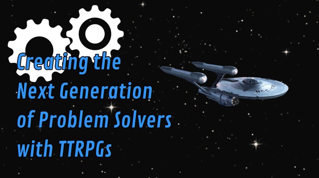 Creating the Next Generation of PRoblem Solvers with TTRPGs
