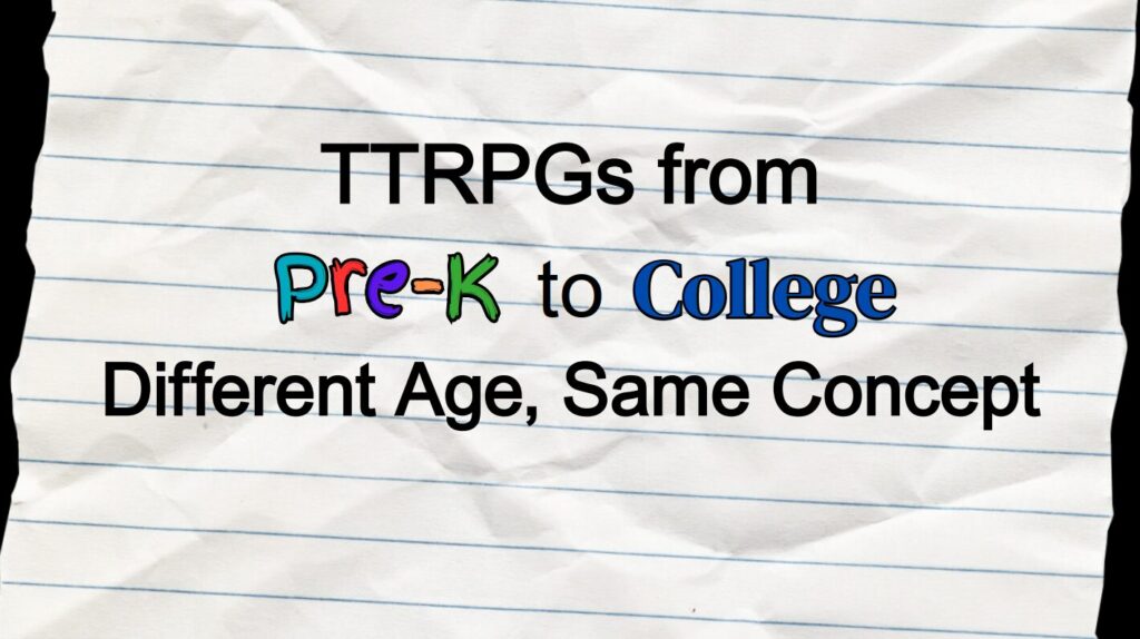 TTRPGs from Pre-K to College
Different Age, Same Concept