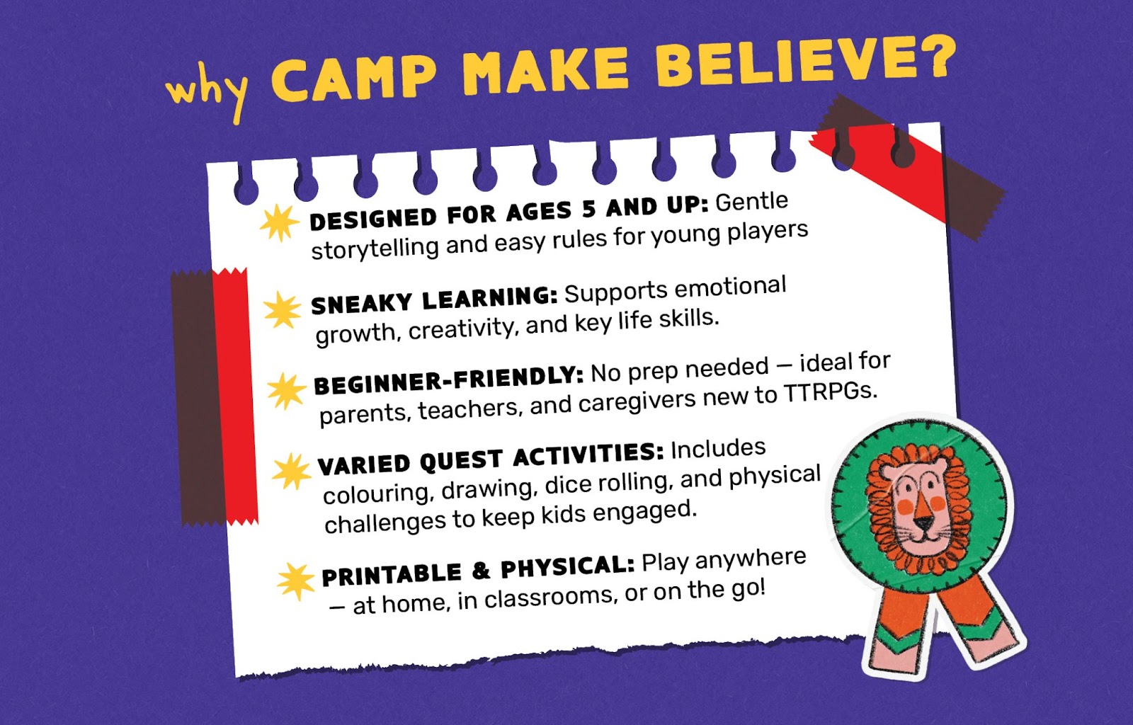 why camp make believe?
designed for ages 5 and up
sneaky learning
beginner friendly
varied quest activities
printable & physical