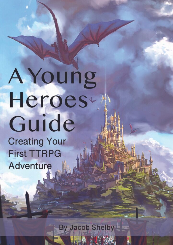 A Young Heroes Guide
Creating your first TTRPG adventure
by Jacob Shelby