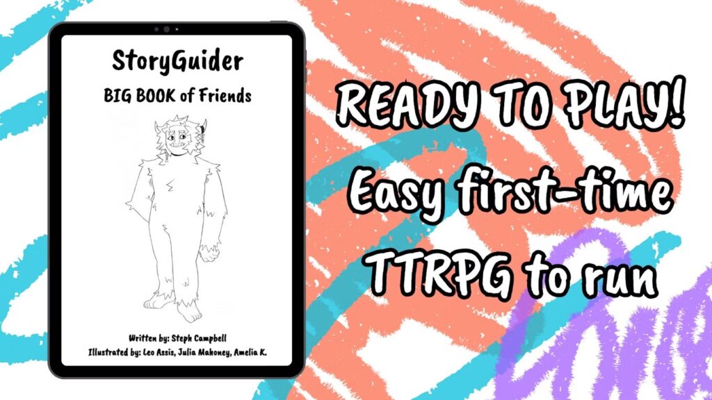 StoryGuider
BIG BOOK of Friends

Ready to Play!
Easy first-time TTRPG to run

written by Steph Campbell
Illustrated by Leo Assis, Julia Mahoney, Amelia K.
