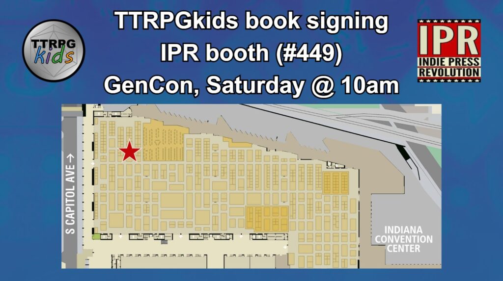 TTRPGkids book signing
IPR booth (#449)
GenCon, Saturday @ 10am