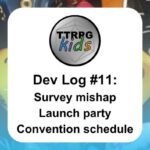 TTRPGkids Dev Log #11: Survey mishap Launch party Convention schedule