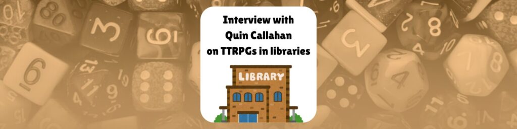 Interview with Quin Callahan on TTRPGs in libraries