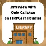Interview with Quin Callahan on TTRPGs in libraries
