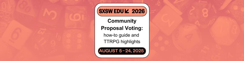 SXSW EDU 2026 Community Proposal Voting how to guide and TTRPG highlights August 6-24, 2025