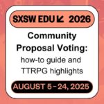 SXSW EDU 2026 Community Proposal Voting how to guide and TTRPG highlights August 6-24, 2025