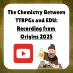 The Chemistry Between TTRPGs and EDU: Recording from Origins 2025 image shows the youtube logo and a graphic of an alchemist holding up a potion