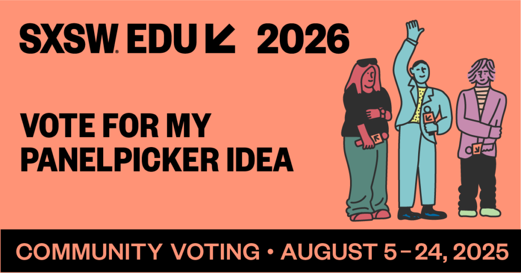 SXSW EDU 2026
vote for my panelpicker idea
community voting
august 5-24, 2025
