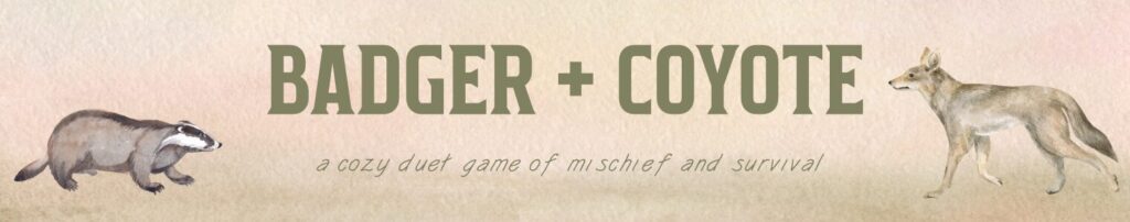 Badger + Coyote
a cozy duet game of mishief and survival