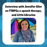 Interview with Jennifer Siler on TTRPGs x speech therapy, and Little Libraries shows a photo of Jen Siler smiling under a rainbow umbrella