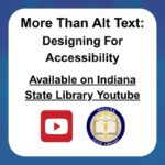 More Than Alt Text: Designing For Accessibility Available on Indiana State Library Youtube