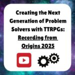 Creating the Next Generation of Problem Solvers with TTRPGs: Recording from Origins 2025