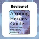 Review of A Young Heroes Guide, Creating Your First TTRPG Adventure