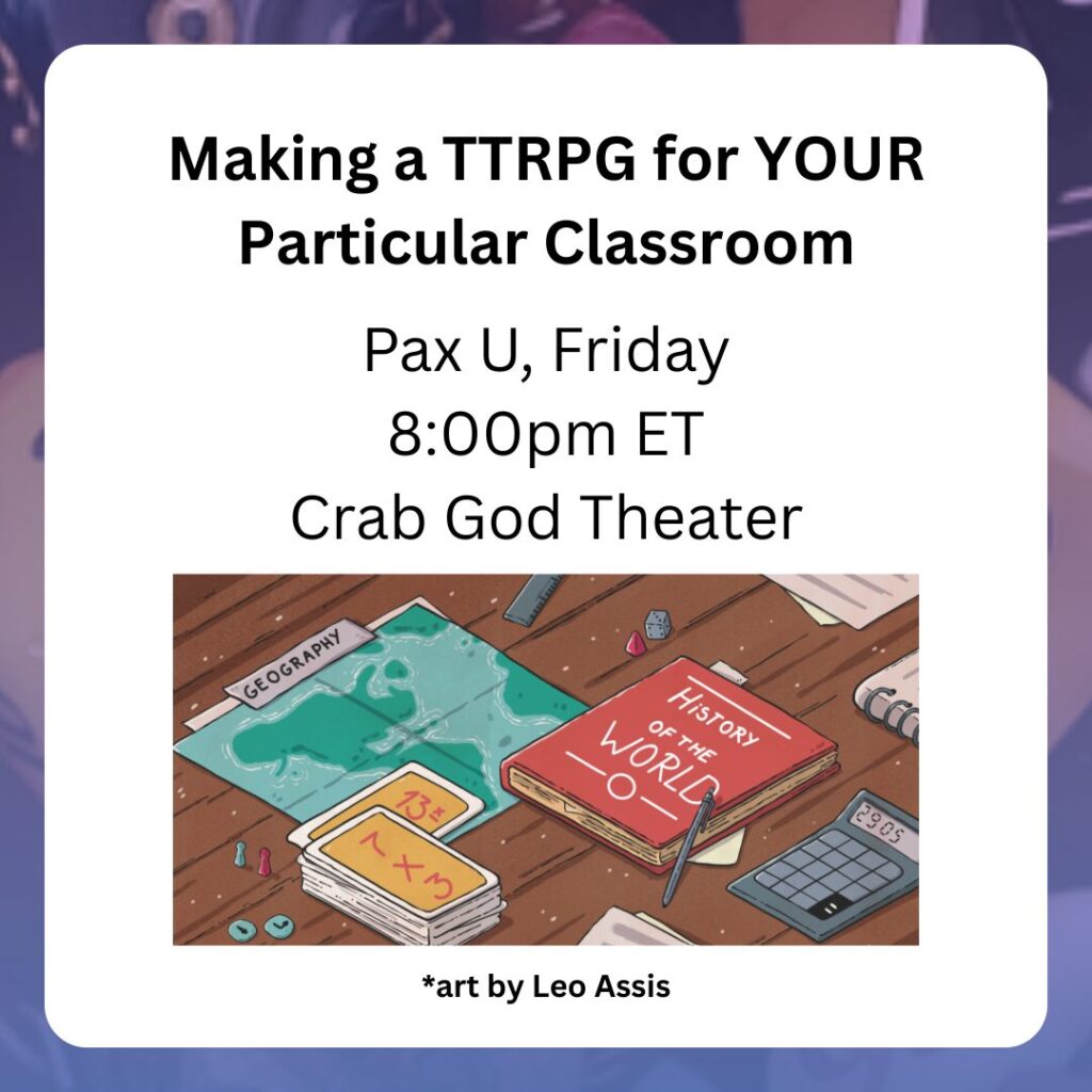 Making a TTRPG for YOUR Particular Classroom
Pax U, Friday
8:00pm ET
Crab God Theater