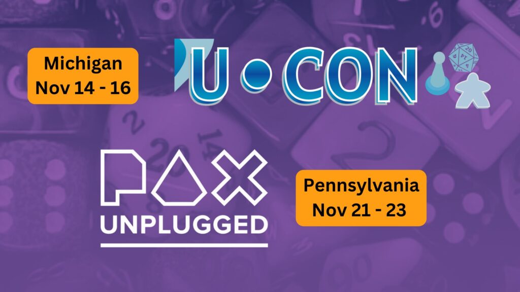 Text and logos reading as follows: 

Michigan Nov 14 - 15: U-Con
Pax Unplugged: Pennsylvania Nov 21 - 23