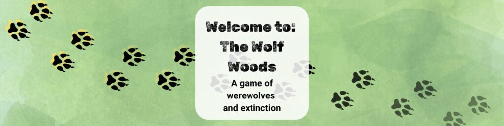 Welcome to The Wolf Woods a game of werewolves and extinction