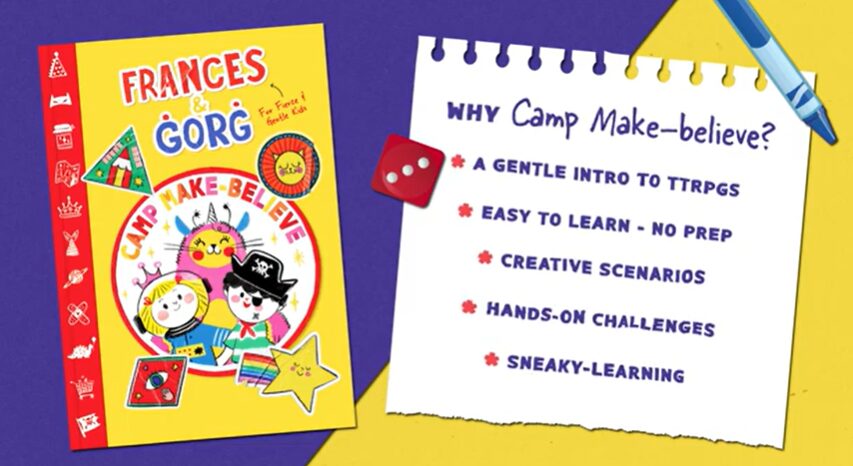the cover of Frances & Ġorġ – Camp Make-Believe! next to a note that reads:
why camp make-believe
a gentle intro to TTRPGs
easy to learn - no prep
creative scenarios
hands-on challenges
sneaky-learning