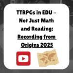 TTRPGs in EDU Not Just Math and Reading Recording from Origins 2025