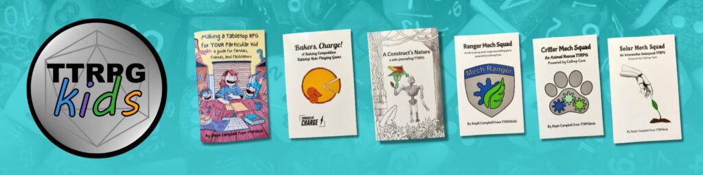 the TTRPGkids logo next to several game covers including: 
Making a Tabletop RPG for YOUR Particular Kid
Bakers, Charge!
A Construct's Nature
Ranger Mech Squad
Critter Mech Squad
Solar Mech Squad