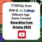 TTRPGs from Pre-K to College - Different Age, Same Concept: Recording from Origins 2025